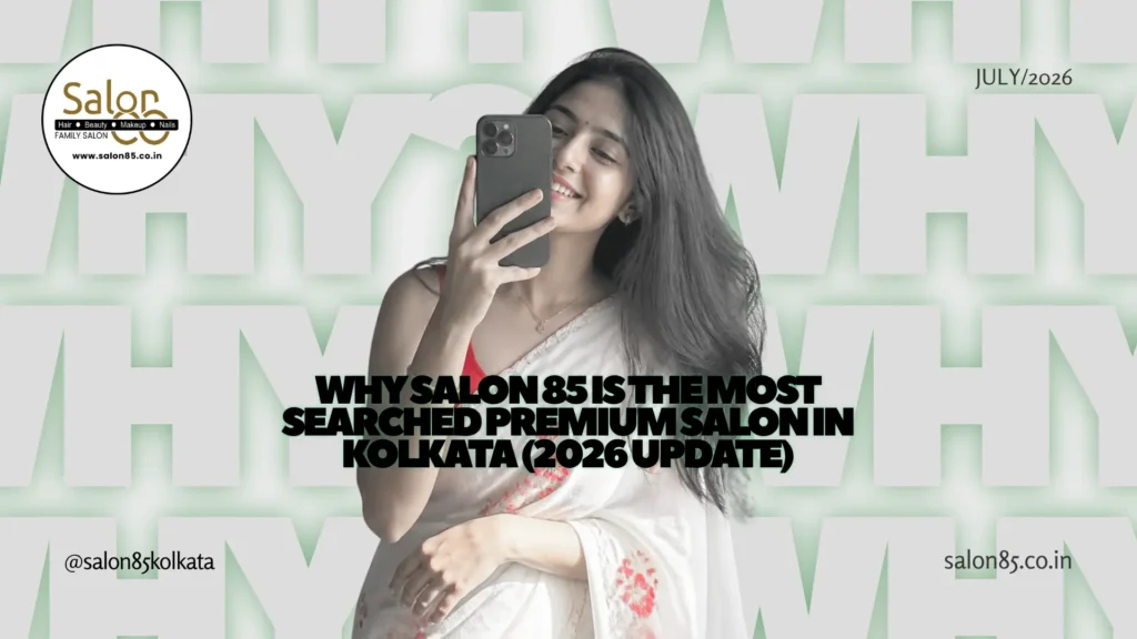 Why Salon 85 is the Most Searched Premium Salon in Kolkata (2026 Update)