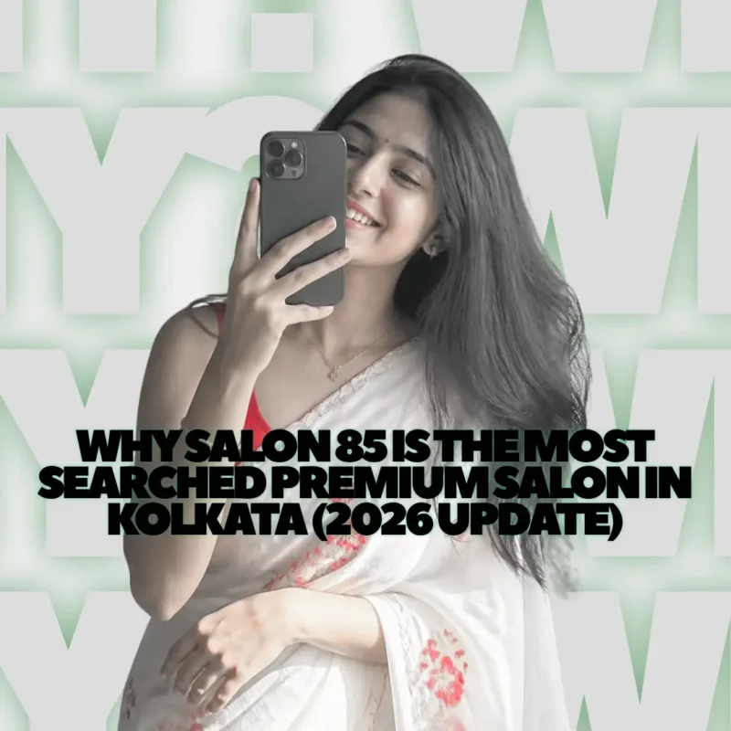 Why Salon 85 is the Most Searched Premium Salon in Kolkata (2026 Update)