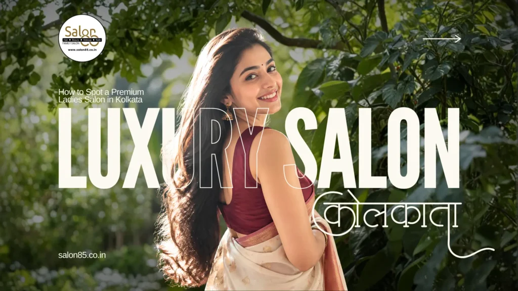 Luxury Salon Near Me How to Spot a Premium Ladies Salon in Kolkata