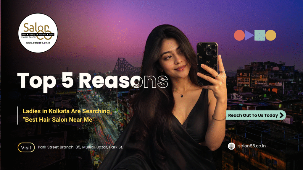 Top 5 Reasons Ladies in Kolkata Are Searching for Best Hair Salon Near Me